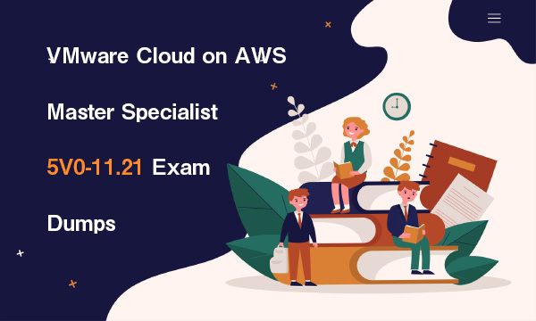 VMware Cloud on AWS Master Specialist 5V0-11.21 Exam Dumps