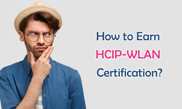 How to earn HCIP-WLAN Certification?