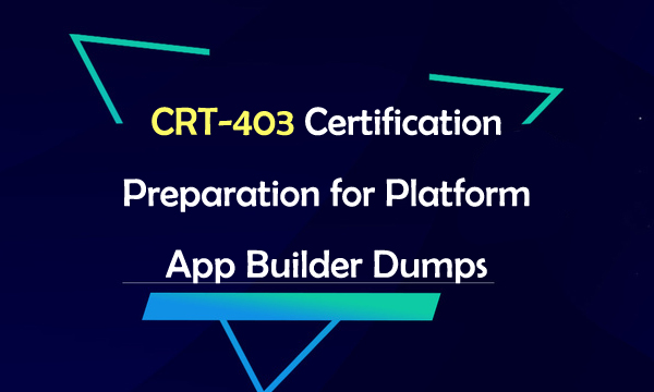 CRT-403 Certification Preparation for Platform App Builder Dumps