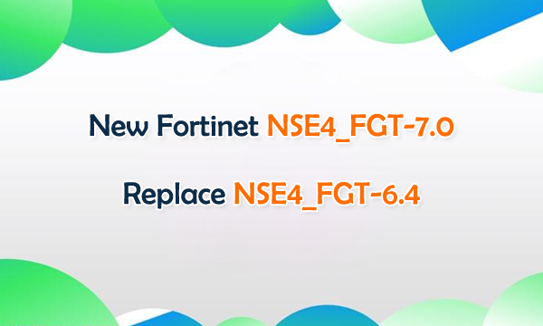 New Fortinet NSE4_FGT-7.0 Replace NSE4_FGT-6.4