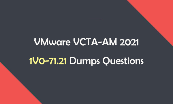 VMware VCTA-AM 2021 1V0-71.21 Dumps Questions