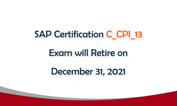 SAP Certification C_CPI_13 Exam will Retire on December 31, 2021