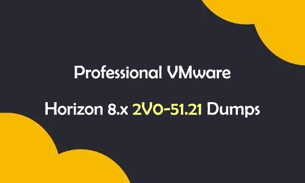 Professional VMware Horizon 8.x 2V0-51.21 Dumps