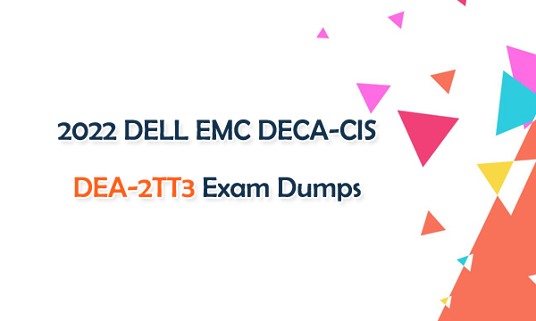 2022 DELL EMC DECA-CIS DEA-2TT3 Exam Dumps