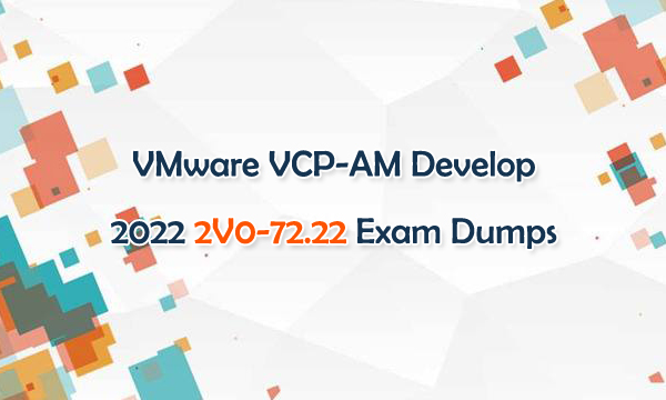 VMware VCP-AM Develop 2022 2V0-72.22 Exam Dumps