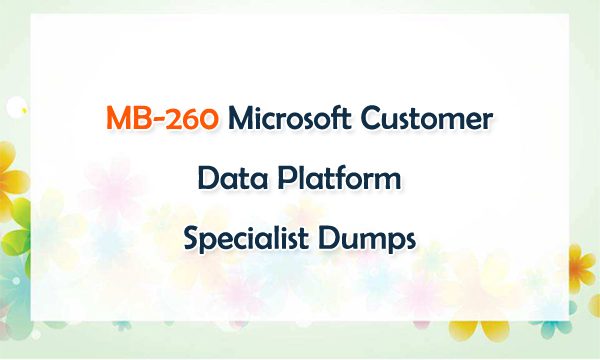 MB-260 Microsoft Customer Data Platform Specialist Dumps
