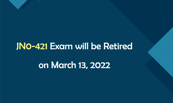 JN0-421 Exam will be Retired on March 13, 2022