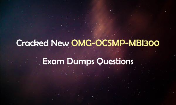 Cracked New OMG-OCSMP-MBI300 Exam Dumps Questions