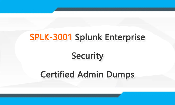 SPLK-3001 Splunk Enterprise Security Certified Admin Dumps