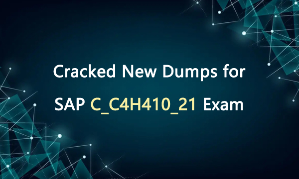 Cracked New Dumps for SAP C_C4H410_21 Exam