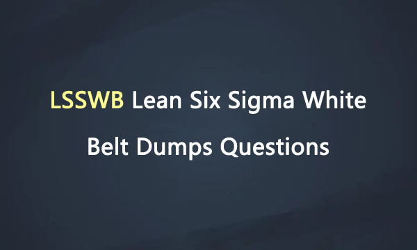LSSWB Lean Six Sigma White Belt Dumps Questions