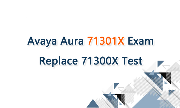 Avaya Aura 71301X Exam Replace 71300X Test