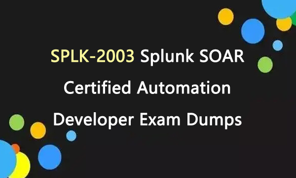 SPLK-2003 Splunk SOAR Certified Automation Developer Exam Dumps