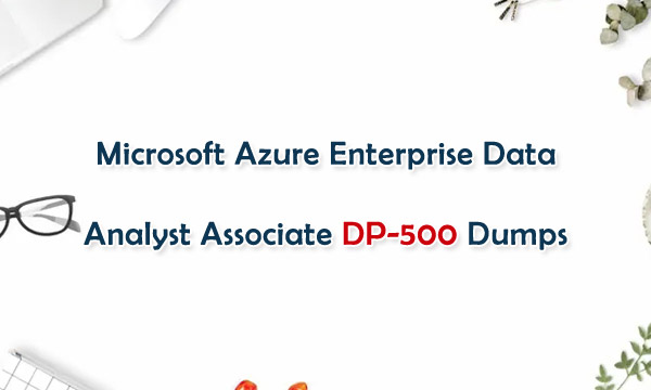Microsoft Azure Enterprise Data Analyst Associate DP-500 Dumps
