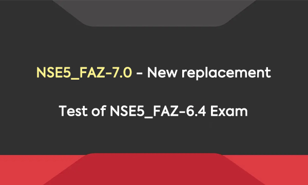 NSE5_FAZ-7.0 - New Replacement Test of NSE5_FAZ-6.4 Exam