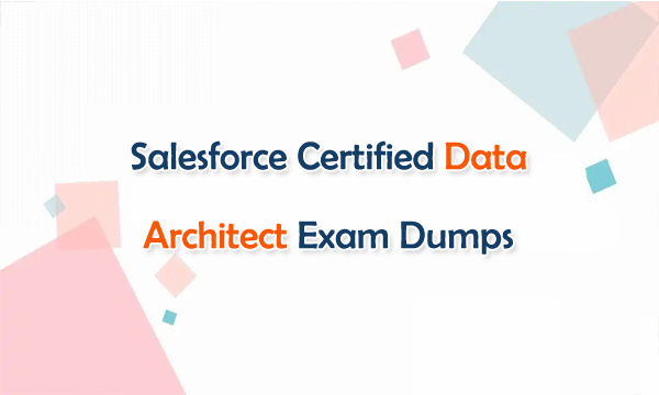 Salesforce Certified Data Architect Exam Dumps