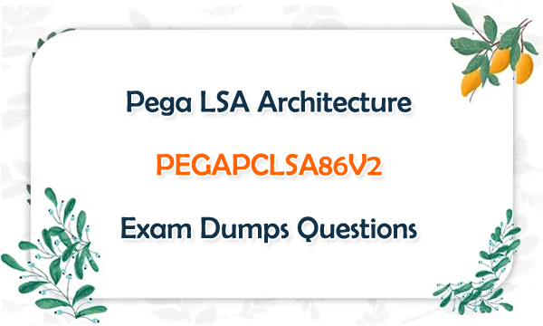 Pega LSA Architecture PEGAPCLSA86V2 Exam Dumps Questions