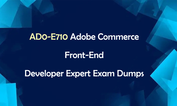 AD0-E710 Adobe Commerce Front-End Developer Expert Exam Dumps