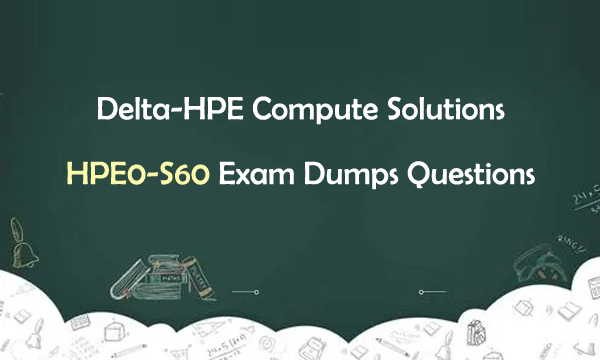 Delta-HPE Compute Solutions HPE0-S60 Exam Dumps Questions
