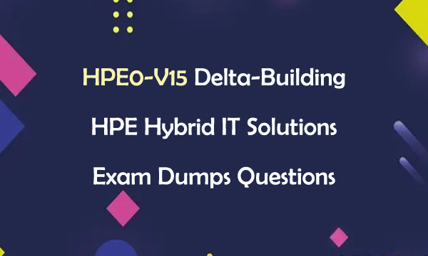 HPE0-V15 Delta-Building HPE Hybrid IT Solutions Exam Dumps Questions