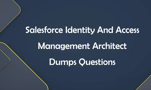 Salesforce Identity and Access Management Architect Dumps Questions