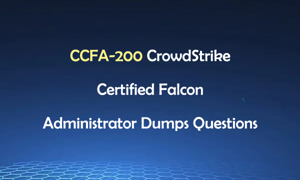 CCFA-200 CrowdStrike Certified Falcon Administrator Dumps Questions