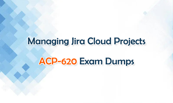 Managing Jira Cloud Projects ACP-620 Exam Dumps