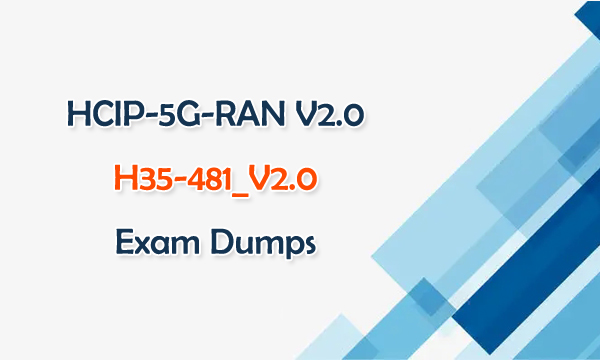 HCIP-5G-RAN V2.0 H35-481_V2.0 Exam Dumps