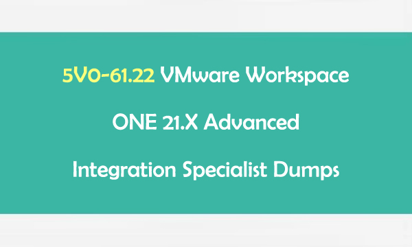 5V0-61.22 VMware Workspace ONE 21.X Advanced Integration Specialist Dumps