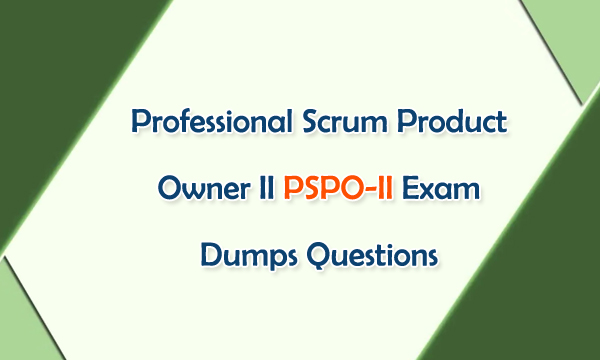 Professional Scrum Product Owner II PSPO-II Exam Dumps Questions