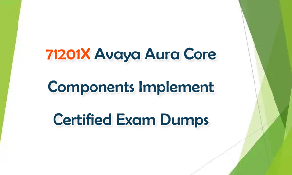 71201X Avaya Aura Core Components Implement Certified Exam Dumps