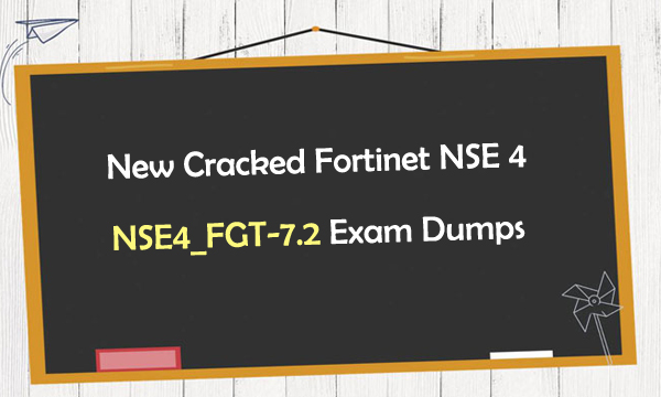 New Cracked Fortinet NSE 4 NSE4_FGT-7.2 Exam Dumps