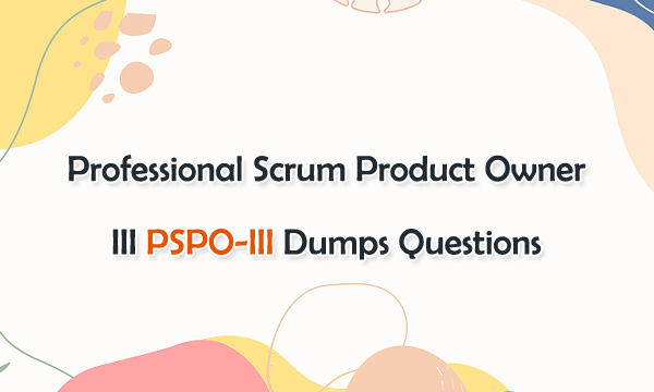 Professional Scrum Product Owner III PSPO-III Dumps Questions