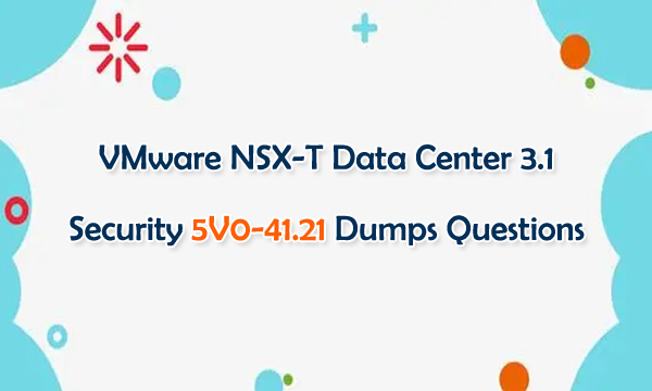 VMware NSX-T Data Center 3.1 Security 5V0-41.21 Dumps Questions