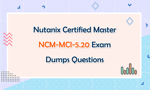 Nutanix Certified Master NCM-MCI-5.20 Exam Dumps Questions