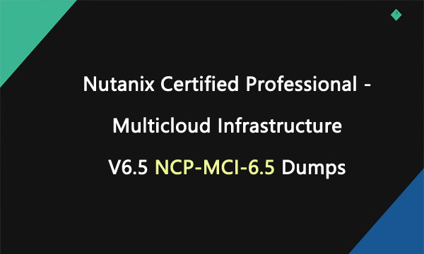 Nutanix Certified Professional - Multicloud Infrastructure V6.5 NCP-MCI-6.5 Dumps