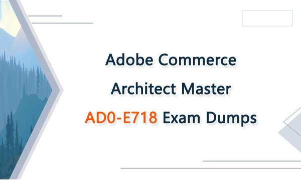 Adobe Commerce Architect Master AD0-E718 Exam Dumps