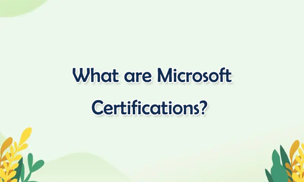 What are Microsoft Certifications?