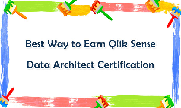 Best Way to Earn Qlik Sense Data Architect Certification