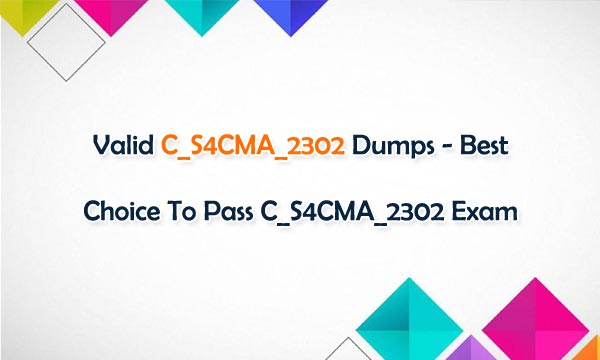 Valid C_S4CMA_2302 Dumps - Best choice to Pass C_S4CMA_2302 Exam