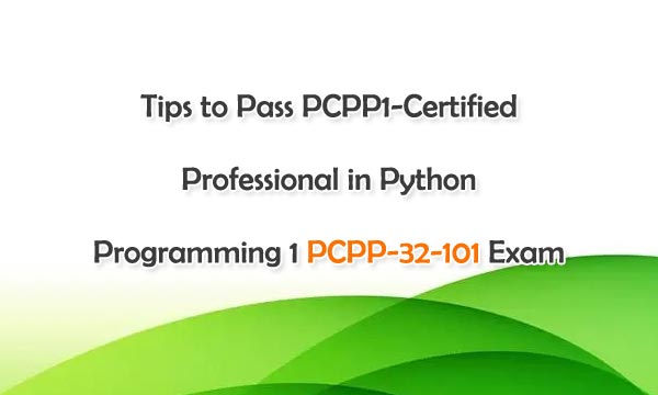 Tips to Pass PCCPP1-Certified Professional in Python Programming 1 PCPP-32-101 Exam