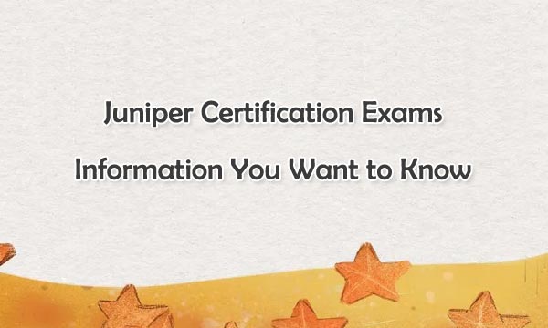 Juniper Certification Exams Information You Want to Know