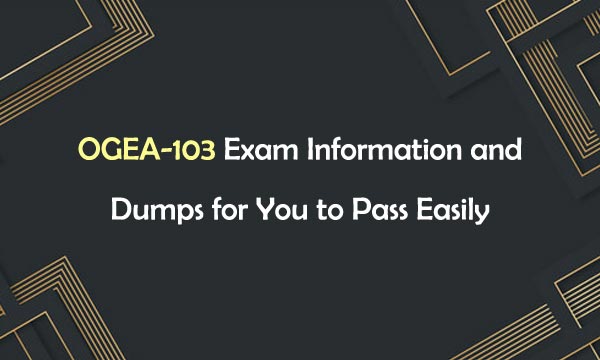 OGEA-103 Exam Information and Dumps for You to Pass Easily