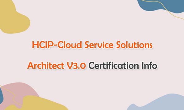 HCIP-Cloud Service Solutions Architect V3.0 Certification Info