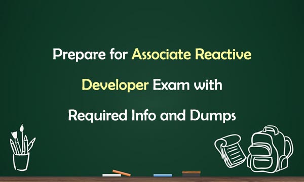 Prepare for Associate Reactive Developer exam with Required Info and Dumps