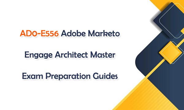 AD0-E556 Adobe Marketo Engage Architect Master Exam Preparation Guides