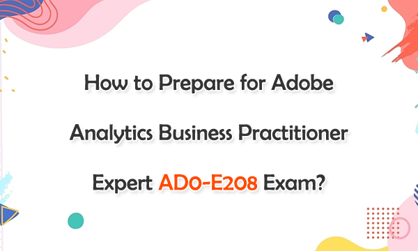 How to Prepare for Adobe Analytics Business Practitioner Expert AD0-E208 Exam?