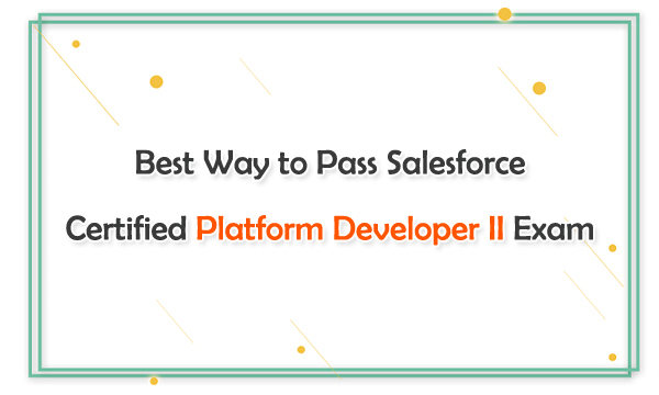 Best Way to Pass Salesforce Certified Platform Developer II Exam