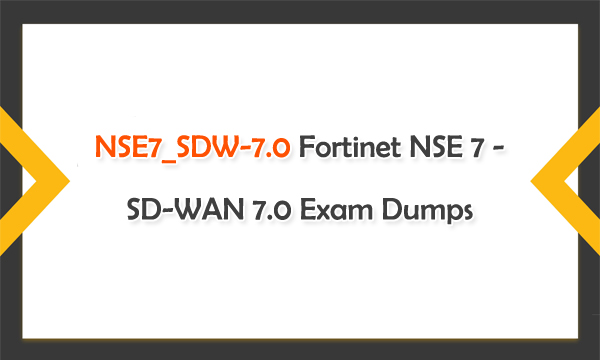 NSE7_SDW-7.0 Fortinet NSE 7 - SD-WAN 7.0 Exam Dumps