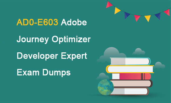 AD0-E603 Adobe Journey Optimizer Developer Experts Exam Dumps
